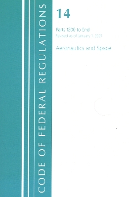 Code of Federal Regulations, Title 14 Aeronautics and Space 1200-End, Revised as of January 1, 2021 -  Office of The Federal Register (U.S.)