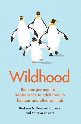 Wildhood - Barbara Natterson-Horowitz, Kathryn Bowers