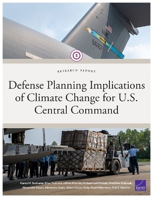 Defense Planning Implications of Climate Change for U.S. Central Command - Karen M Sudkamp, Elisa Yoshiara, Jeffrey Martini, Mohammad Ahmadi, Matthew Kubasak