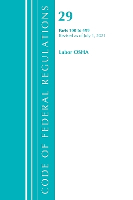 Code of Federal Regulations, Title 29 Labor/OSHA 100-499, Revised as of July 1, 2021 -  Office of The Federal Register (U.S.)