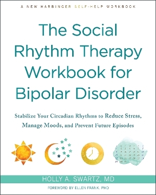The Social Rhythm Therapy Workbook for Bipolar Disorder - Holly A Swartz