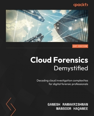 Cloud Forensics Demystified - Ganesh Ramakrishnan, Mansoor Haqanee