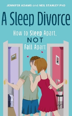 A Sleep Divorce: How to Sleep Apart, Not Fall Apart - Jennifer Adams, Neil Stanley