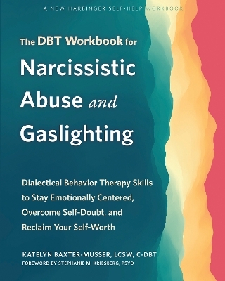 The DBT Workbook for Narcissistic Abuse and Gaslighting - Katelyn Baxter-Musser