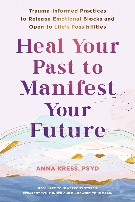 Heal Your Past to Manifest Your Future - Anna Kress