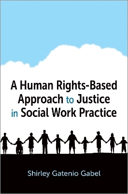 A Human Rights-Based Approach to Justice in Social Work Practice - Shirley Gatenio Gabel