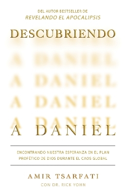 Descubriendo a Daniel. Encontrando nuestra esperanza en el plan profético de Dio s  durante el caos global  / Discovering Daniel - Amir Tsarfati, Rick Yohn