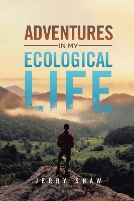 Adventures in My Ecological Life - Jerry Shaw