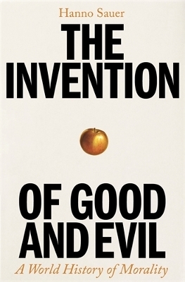 The Invention of Good and Evil - Hanno Sauer