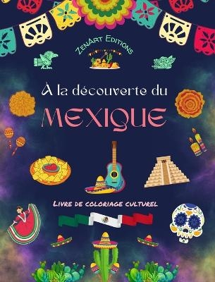 À la découverte du Mexique - Livre de coloriage culturel - Dessins créatifs de symboles mexicains - Zenart Editions