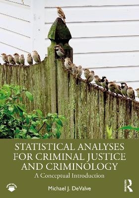 Statistical Analyses for Criminal Justice and Criminology - Michael J. DeValve