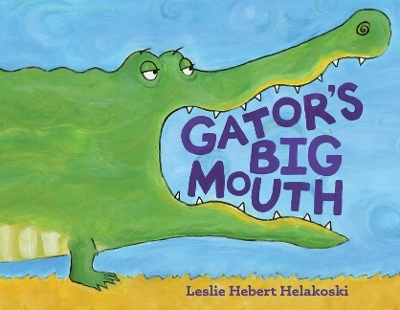 Gator's Big Mouth - Leslie Hebert Helakoski
