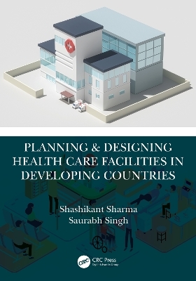 Planning & Designing Health Care Facilities in Developing Countries - Shashikant Sharma, SAURABH SINGH