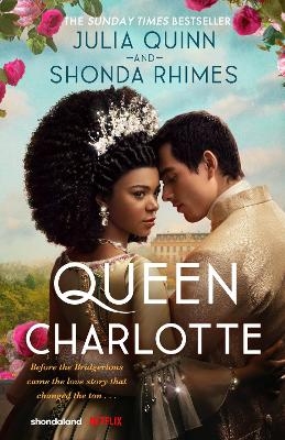 Queen Charlotte: Before the Bridgertons came the love story that changed the ton... - Julia Quinn, Shonda Rhimes
