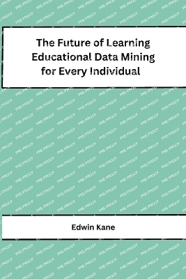 The Future of Learning Educational Data Mining for Every Individual -  Edwin Kane