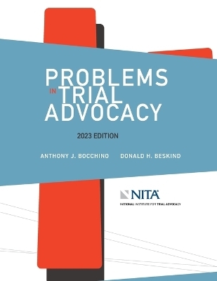 Problems in Trial Advocacy, 2023 Edition - Anthony J Bocchino, Donald H Beskind