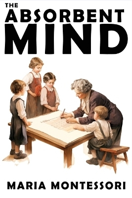 The Absorbent Mind - Maria Montessori