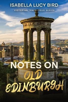Notes on Old Edinburgh - Isabella Lucy Bird