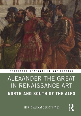 Alexander the Great in Renaissance Art - Ingrid Alexander-Skipnes
