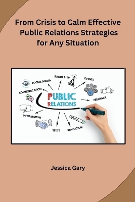 From Crisis to Calm Effective Public Relations Strategies for Any Situation -  Jessica Gary