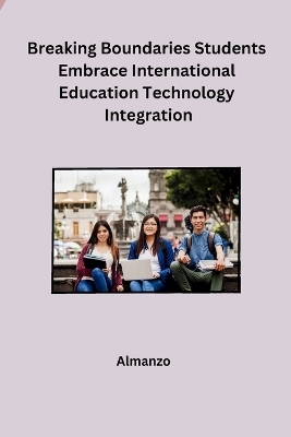 Breaking Boundaries Students Embrace International Education Technology Integration -  Almanzo