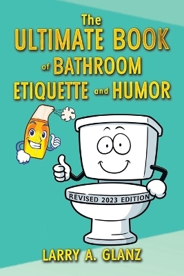 The Ultimate Book of Bathroom Etiquette and Humor - Larry A Glanz