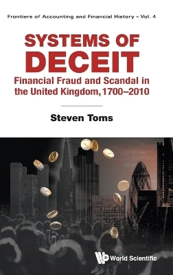 Systems Of Deceit: Financial Fraud And Scandal In The United Kingdom, 1700-2010 - Steven Toms