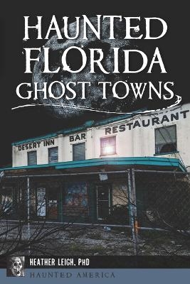 Haunted Florida Ghost Towns - Heather Leigh Carroll-Landon