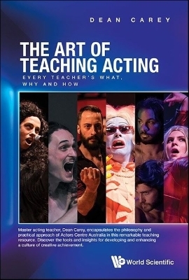 Art Of Teaching Acting, The: Every Teacher's What, Why And How - Dean Carey