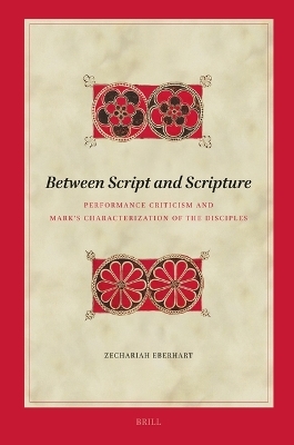 Between Script and Scripture: Performance Criticism and Mark's Characterization of the Disciples - Zach Preston Eberhart