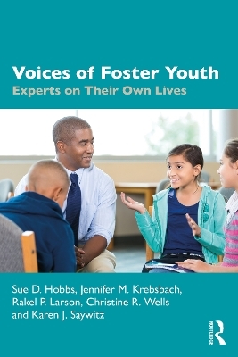 Voices of Foster Youth - Sue D. Hobbs, Jennifer M. Krebsbach, Rakel P. Larson, Christine R. Wells, Karen J. Saywitz