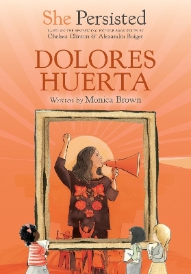 She Persisted: Dolores Huerta - Monica Brown, Chelsea Clinton