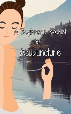 A Beginner's Booklet on Acupuncture - Julia Chen