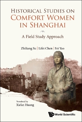 Historical Studies On Comfort Women In Shanghai: A Field Study Approach - Zhiliang Su, Lifei Chen, Yao Fei