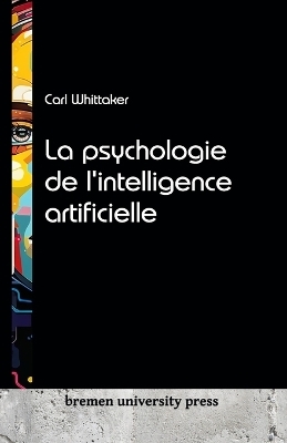 La psychologie de l'intelligence artificielle - Carl Whittaker