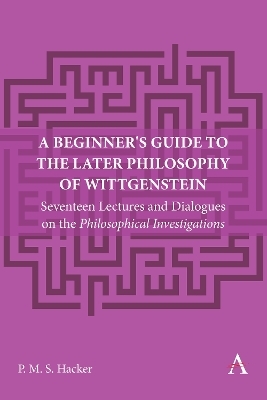 A Beginner's Guide to the Later Philosophy of Wittgenstein - Peter Hacker