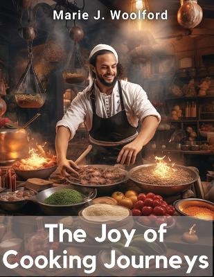 The Joy of Cooking Journeys -  Marie J Woolford