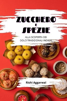 Zucchero e spezie - Rishi Aggarwal