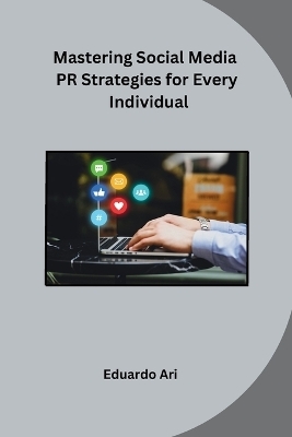 Mastering Social Media PR Strategies for Every Individual -  Eduardo Ari