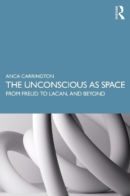 The Unconscious as Space - Anca Carrington