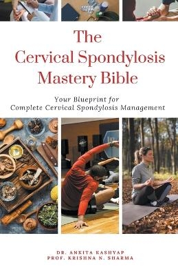 The Cervical Spondylosis Mastery Bible - Dr Ankita Kashyap, Prof Krishna N Sharma