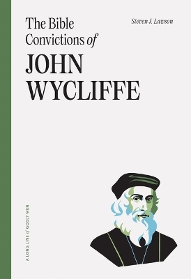 Bible Convictions Of John Wycliffe, The - Steven J. Lawson