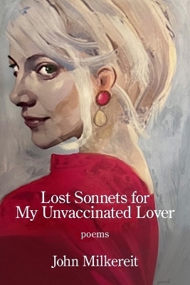 Lost Sonnets for My Unvaccinated Lover - John Milkereit