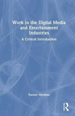 Work in the Digital Media and Entertainment Industries - Tanner Mirrlees