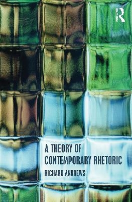 A Theory of Contemporary Rhetoric - Richard Andrews