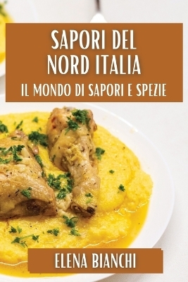 Sapori del Nord Italia - Elena Bianchi