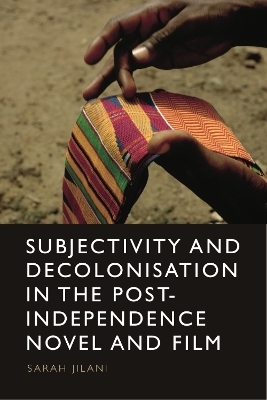 Subjectivity and Decolonisation in the Post-Independence Novel and Film -  Sarah Jilani