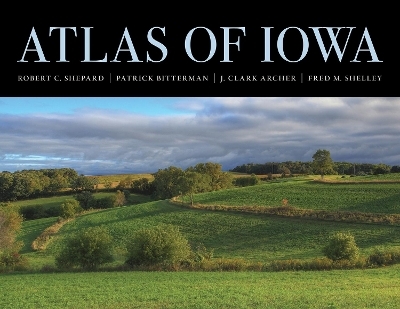 Atlas of Iowa - Robert C. Shepard, Patrick Bitterman, J. Clark Archer, Fred M. Shelley