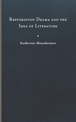 Restoration Drama and the Idea of Literature - Katherine Mannheimer