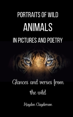 Portraits of Wild Animals in Pictures and Poetry - Hayden Clayderson